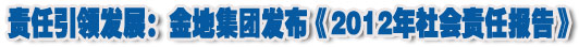 人本奠定長青基業(yè)，服務(wù)詮釋核心價(jià)值——金地集團(tuán)2012年社會責(zé)任報(bào)告