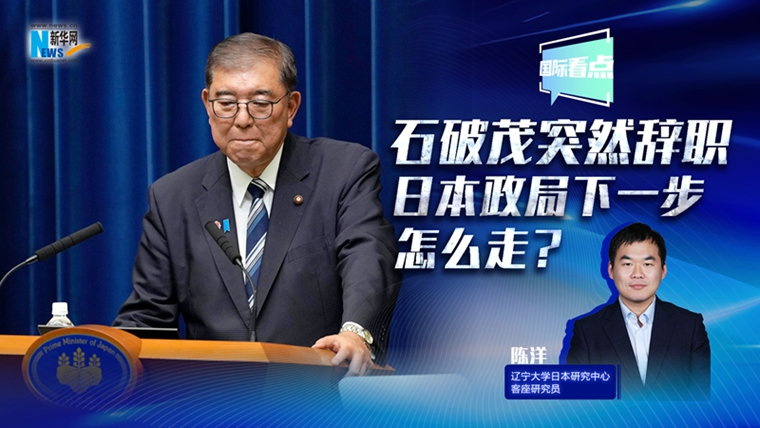 新華網(wǎng)國際看點(diǎn)丨石破茂突然辭職，日本政局下一步怎么走？